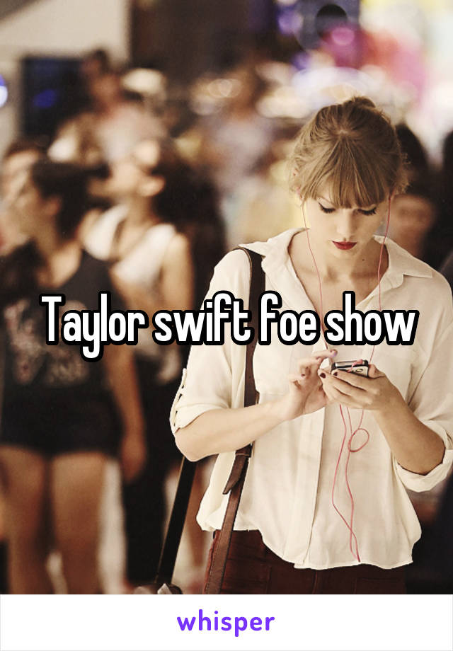 Taylor swift foe show