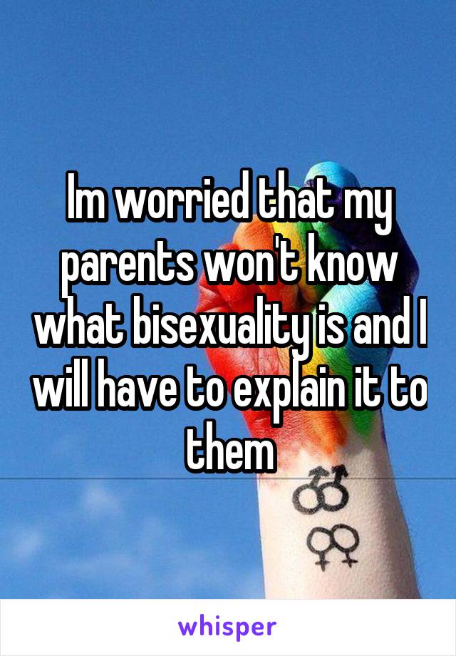 Im worried that my parents won't know what bisexuality is and I will have to explain it to them