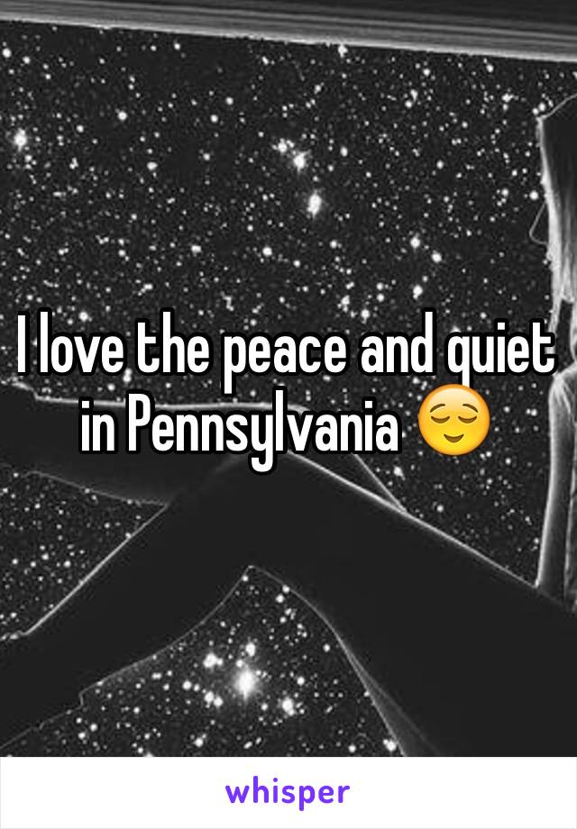 I love the peace and quiet in Pennsylvania 😌