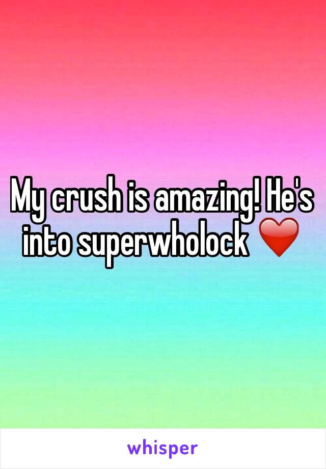 My crush is amazing! He's into superwholock ❤️