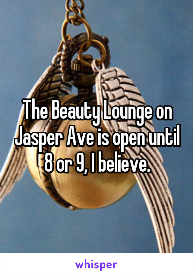 The Beauty Lounge on Jasper Ave is open until 8 or 9, I believe.