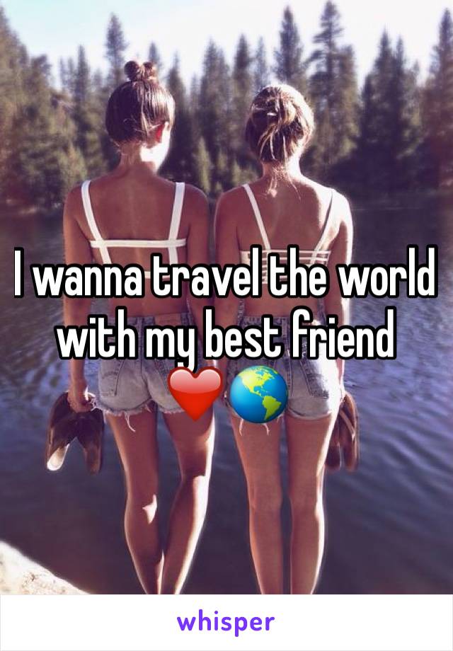 I wanna travel the world with my best friend ❤️🌎