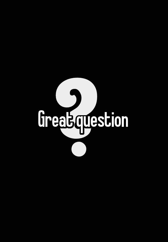 great-question