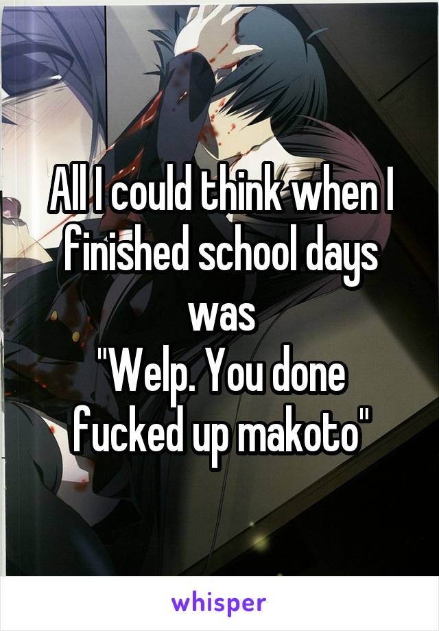 All I could think when I finished school days was
"Welp. You done fucked up makoto"