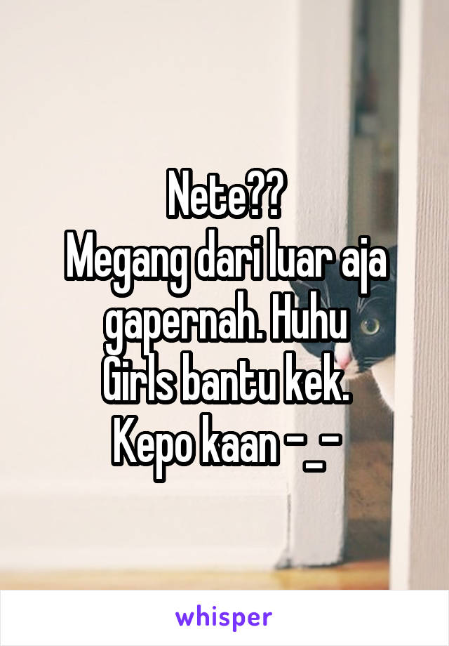 Nete??
Megang dari luar aja gapernah. Huhu
Girls bantu kek.
Kepo kaan -_-