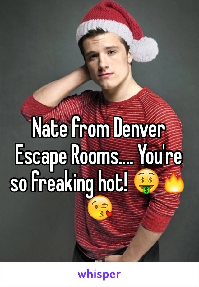 Nate from Denver Escape Rooms.... You're so freaking hot! 🤑🔥😘