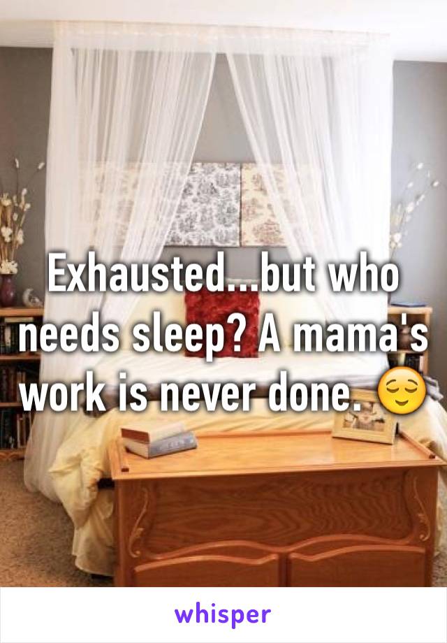 Exhausted...but who needs sleep? A mama's work is never done. 😌