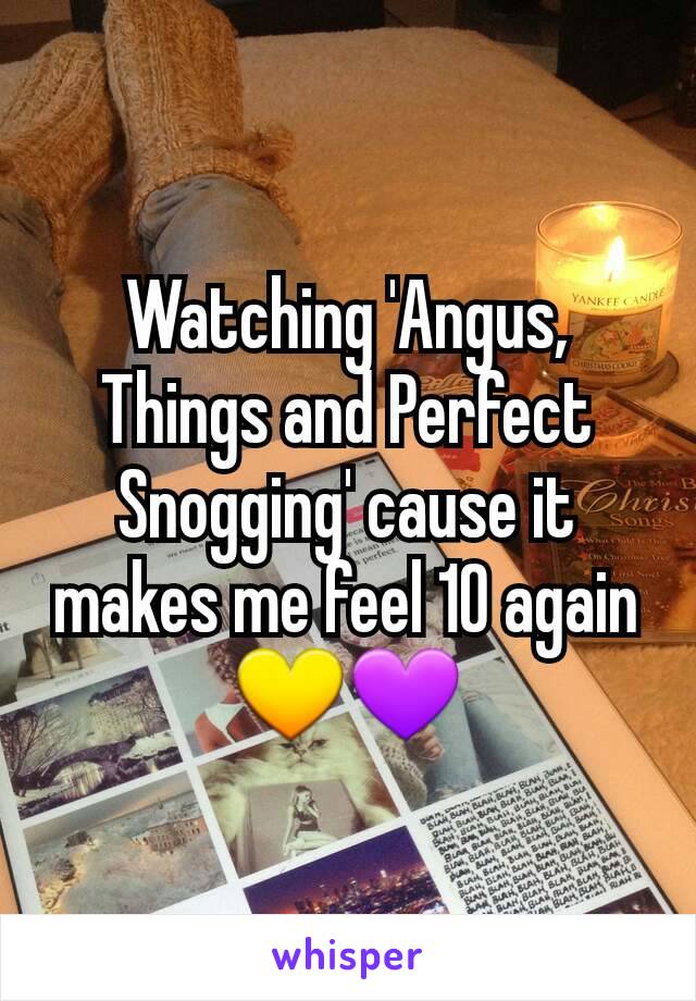 Watching 'Angus, Things and Perfect Snogging' cause it makes me feel 10 again💛💜