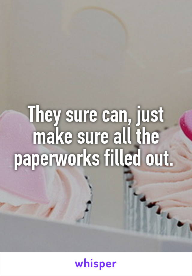 They sure can, just make sure all the paperworks filled out. 