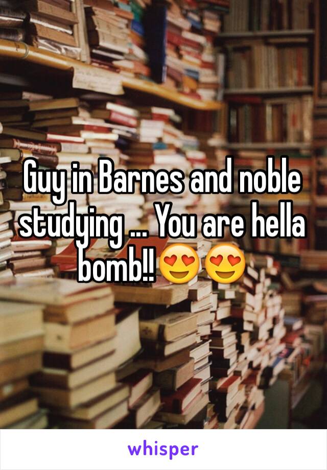 Guy in Barnes and noble studying ... You are hella bomb!!😍😍