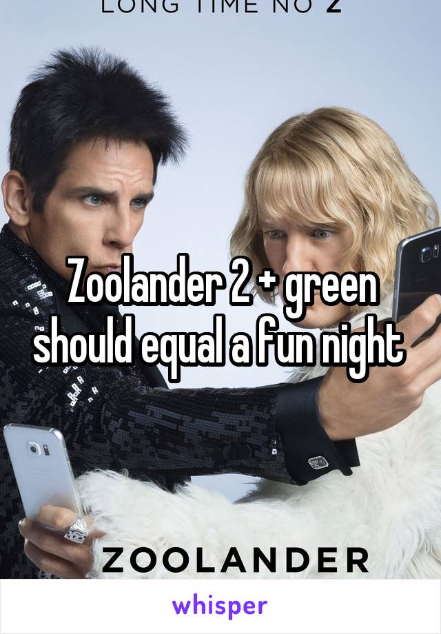 Zoolander 2 + green should equal a fun night 