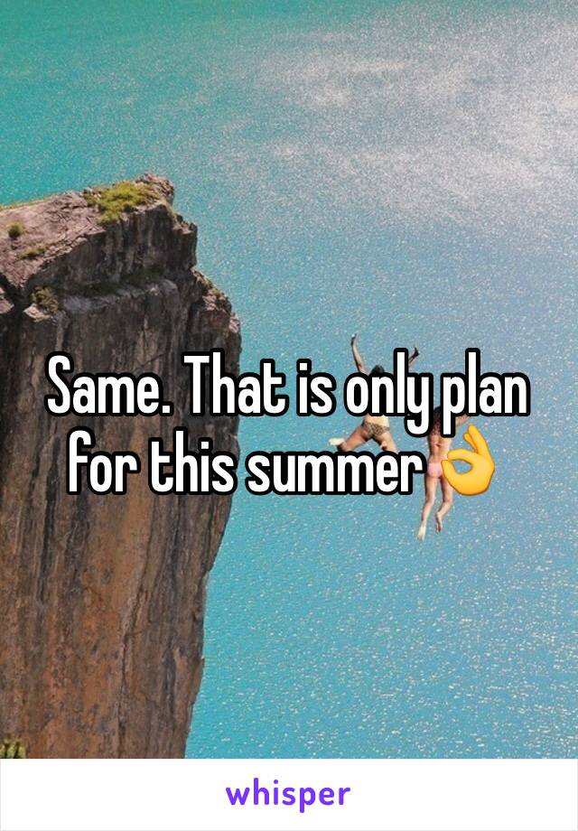 Same. That is only plan for this summer👌