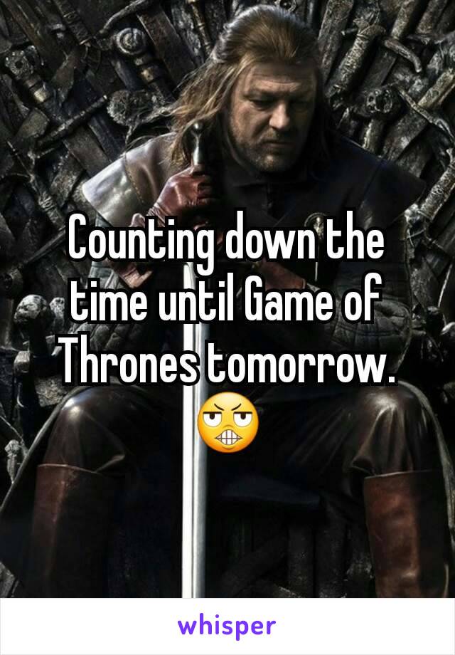 Counting down the time until Game of Thrones tomorrow.
😬