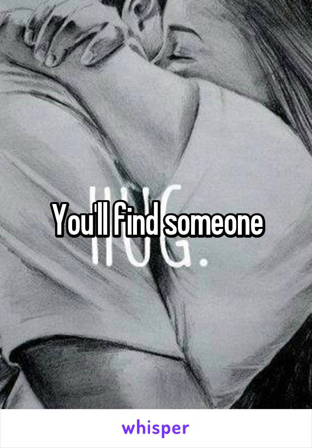 You'll find someone