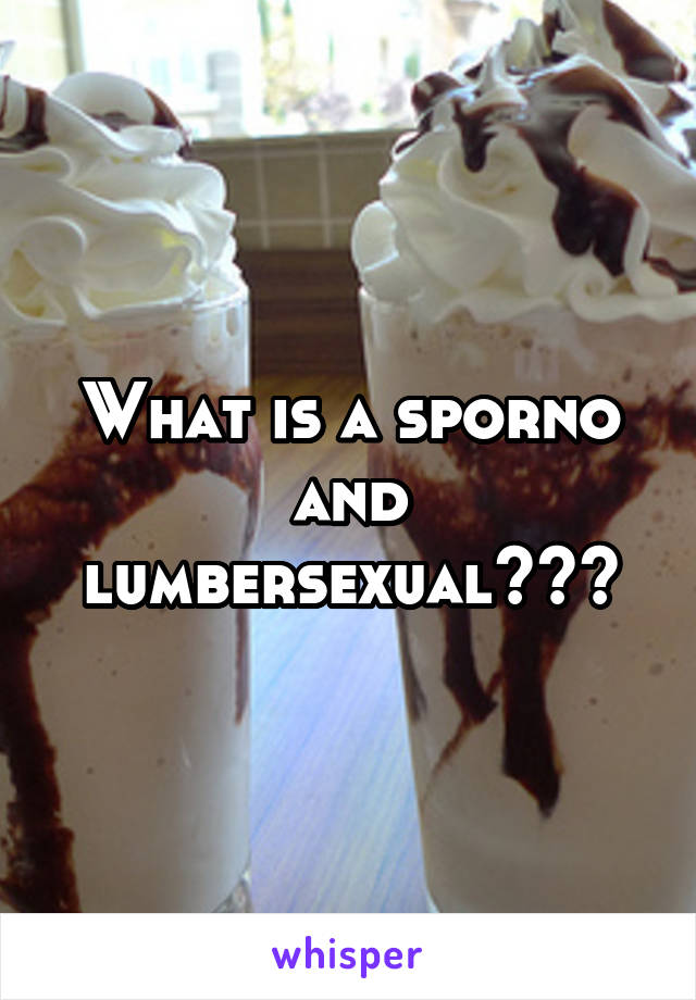 What is a sporno and lumbersexual???