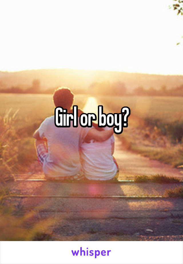 Girl or boy?
