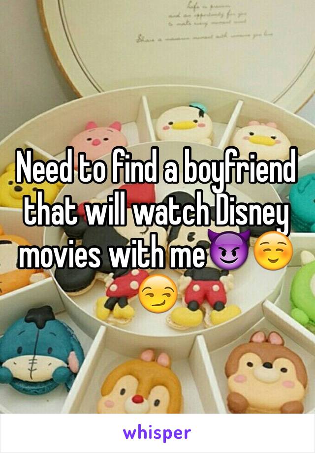 Need to find a boyfriend that will watch Disney movies with me😈☺️😏