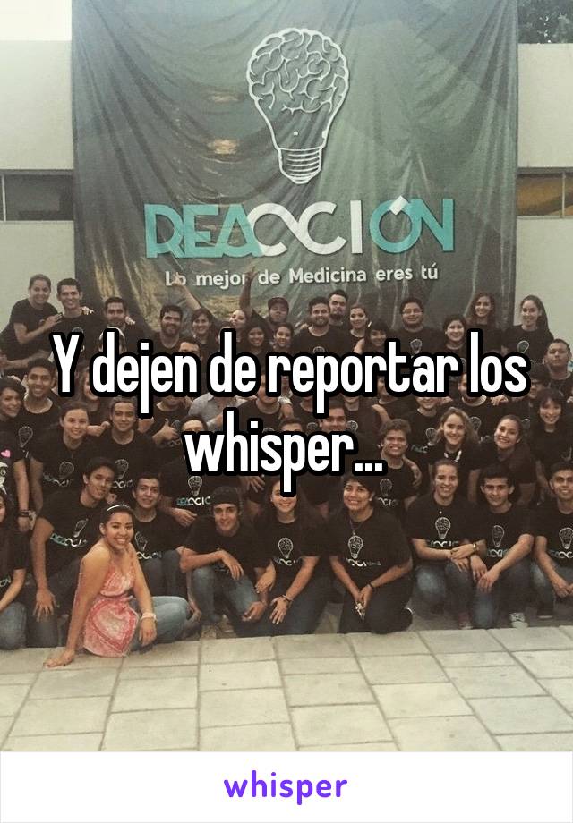 Y dejen de reportar los whisper... 