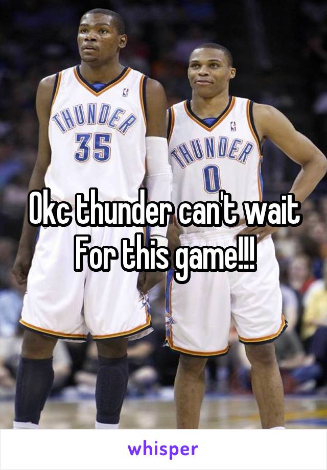 Okc thunder can't wait For this game!!!