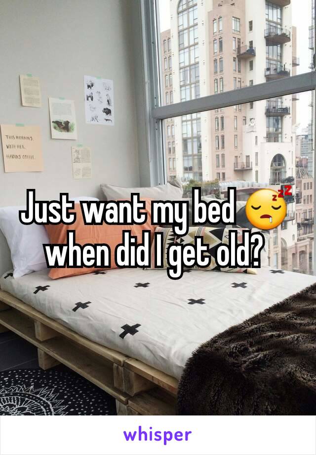 Just want my bed 😴 when did I get old? 