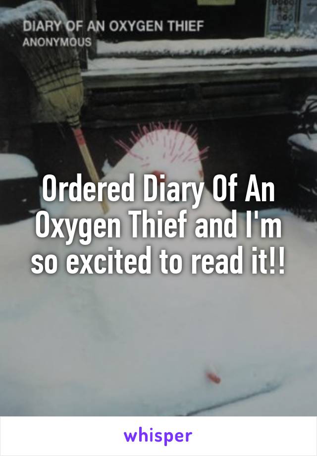 Ordered Diary Of An Oxygen Thief and I'm so excited to read it!!