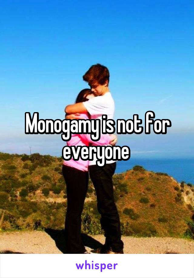 Monogamy is not for everyone 