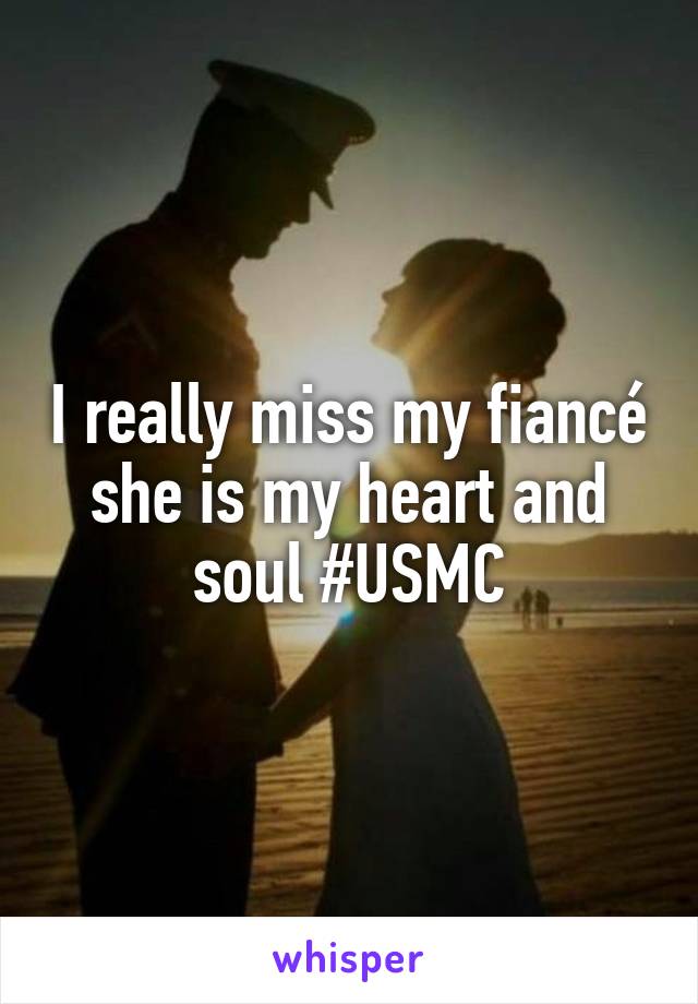 I really miss my fiancé she is my heart and soul #USMC