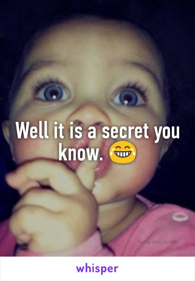 Well it is a secret you know. 😂