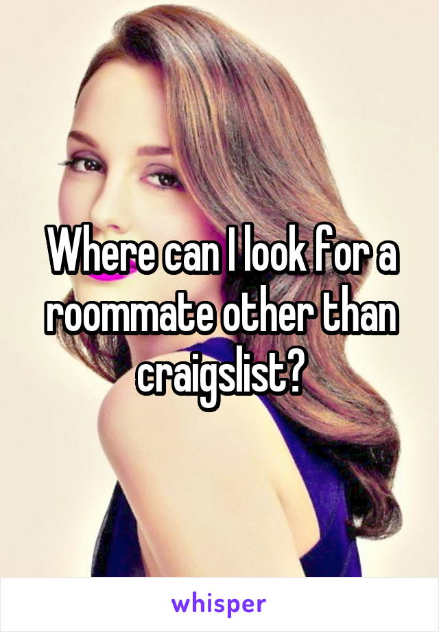 Where can I look for a roommate other than craigslist?