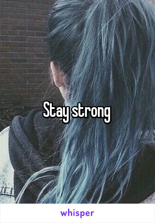 Stay strong 