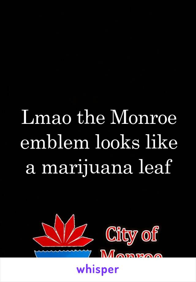 Lmao the Monroe emblem looks like a marijuana leaf