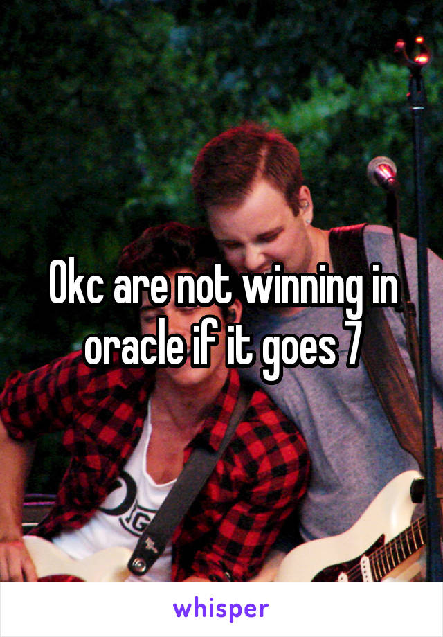 Okc are not winning in oracle if it goes 7