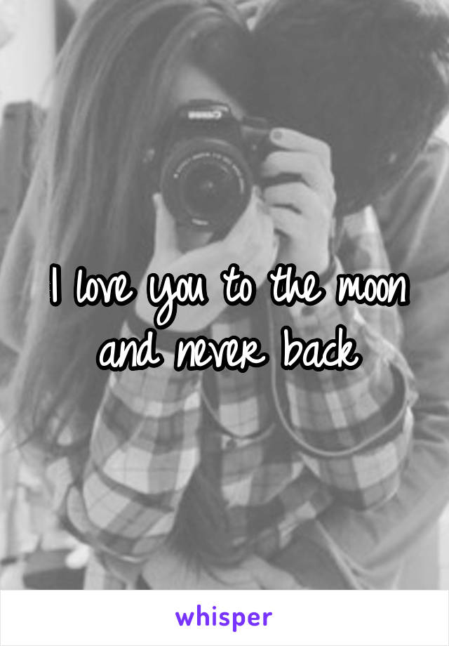 I love you to the moon and never back