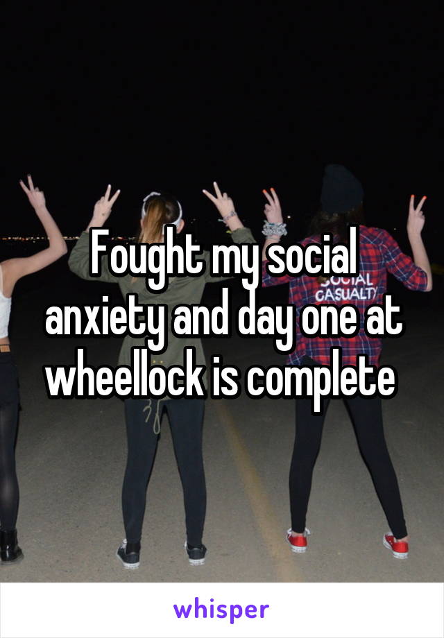 Fought my social anxiety and day one at wheellock is complete 