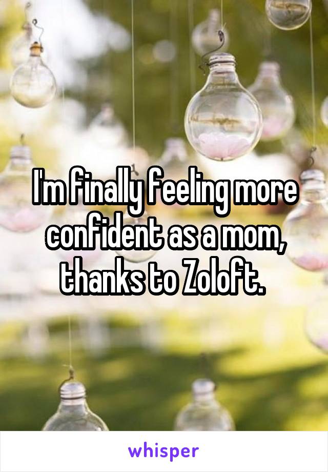 I'm finally feeling more confident as a mom, thanks to Zoloft. 