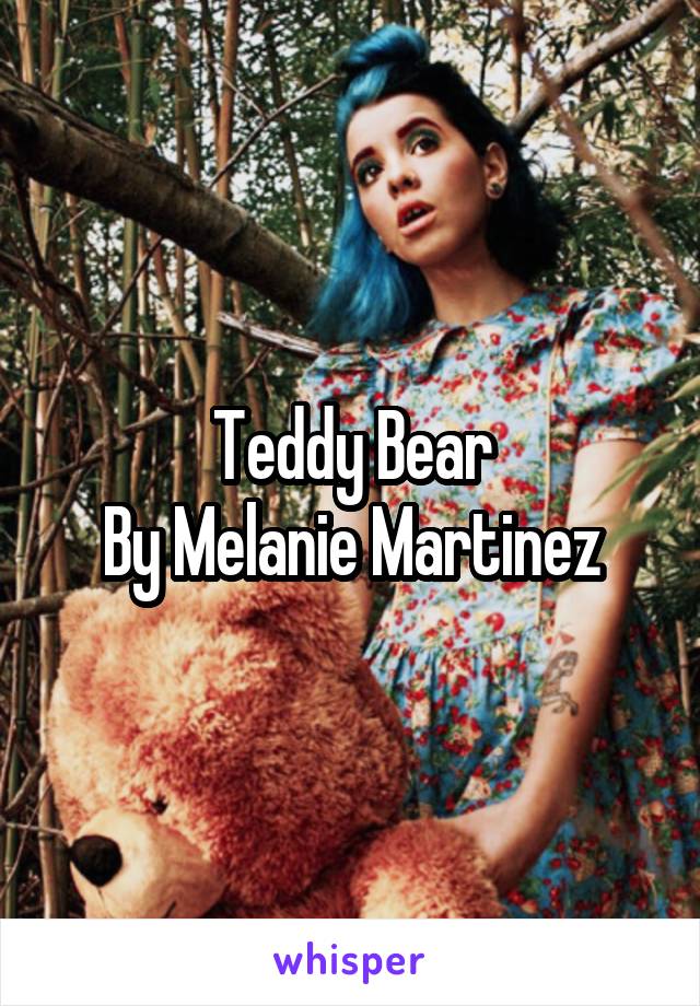 Teddy Bear
By Melanie Martinez