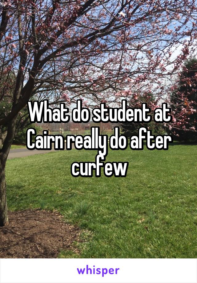 What do student at Cairn really do after curfew