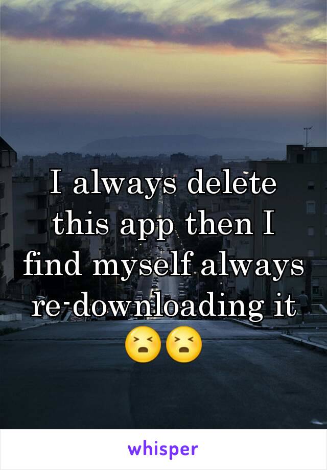 I always delete this app then I find myself always re-downloading it 😣😣