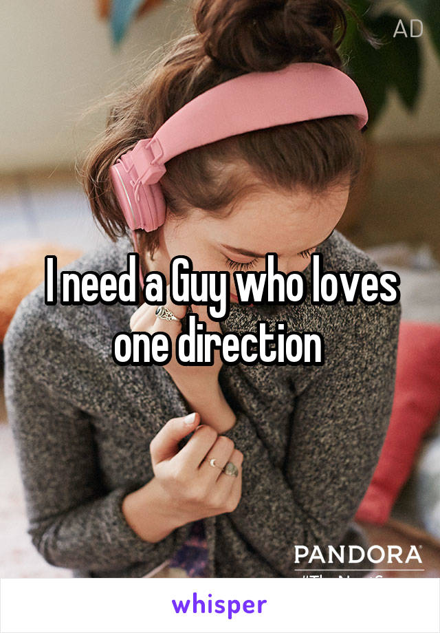 I need a Guy who loves one direction 