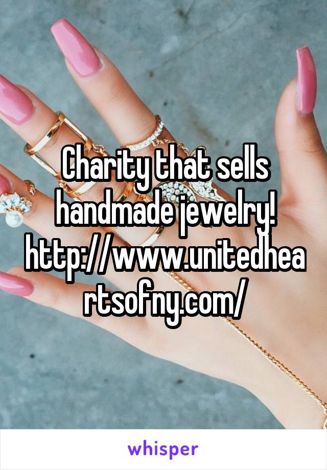 Charity that sells handmade jewelry!
http://www.unitedheartsofny.com/