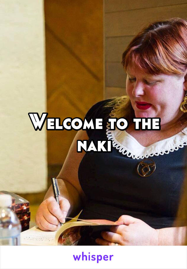 Welcome to the naki
