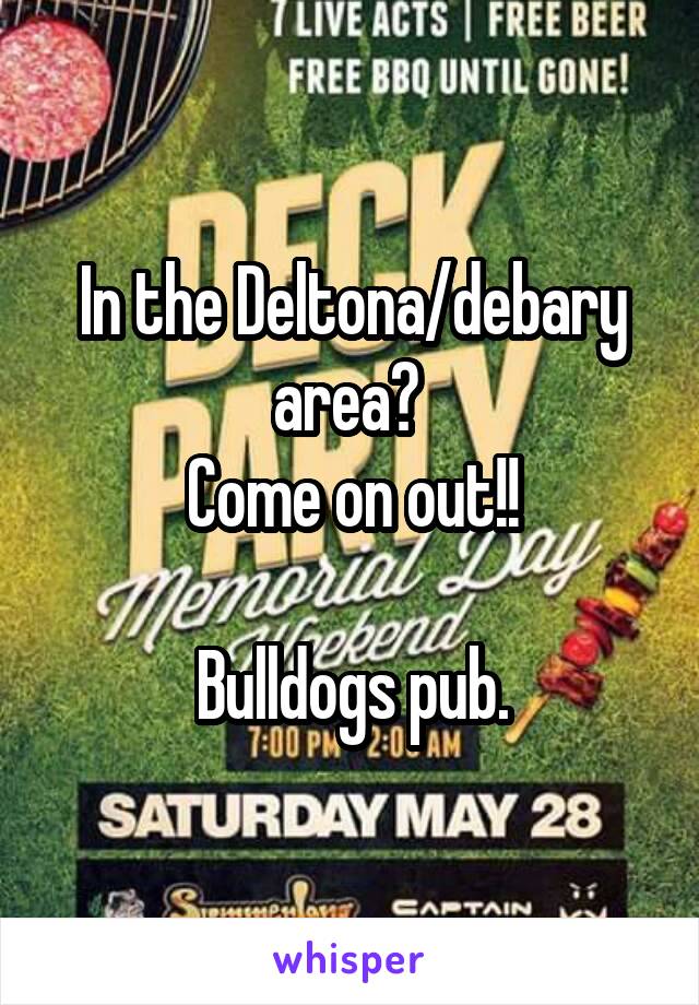 In the Deltona/debary area? 
Come on out!!

Bulldogs pub.