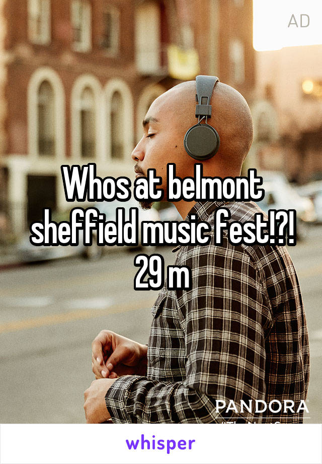 Whos at belmont sheffield music fest!?! 29 m