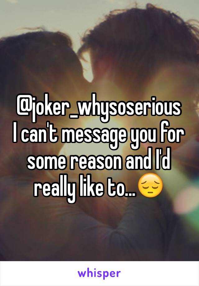 @joker_whysoserious
I can't message you for some reason and I'd really like to...😔