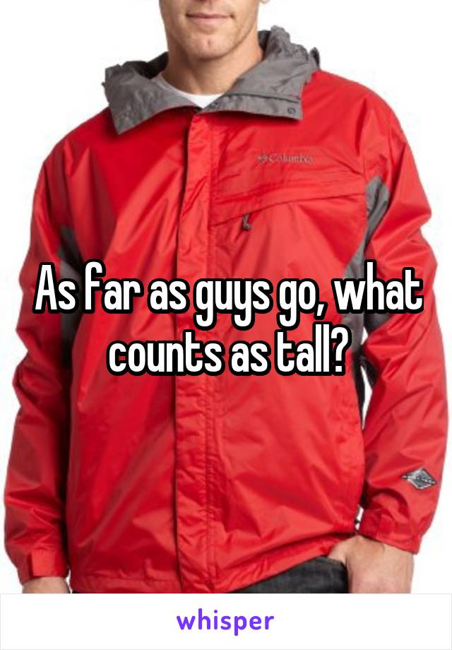 As far as guys go, what counts as tall?