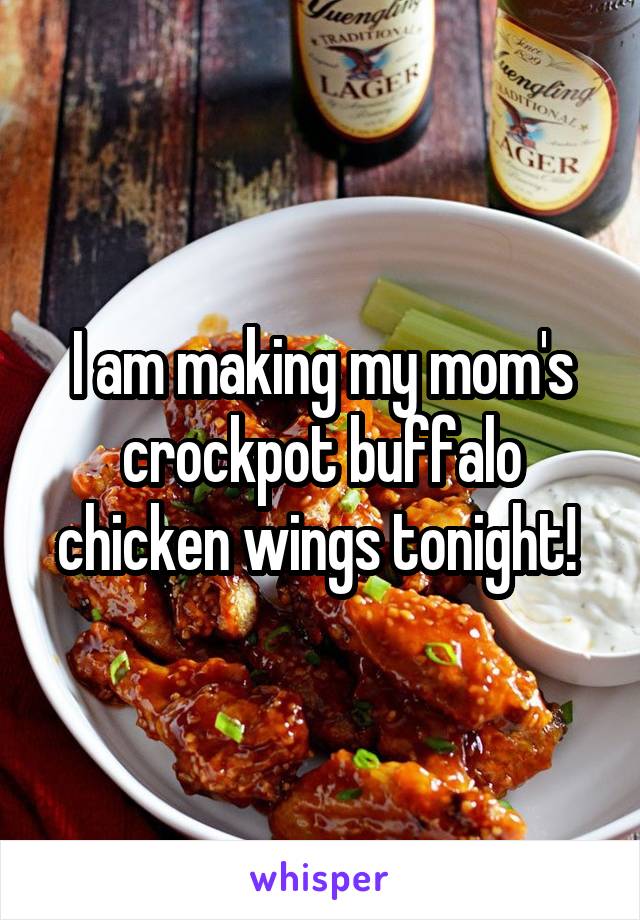 I am making my mom's crockpot buffalo chicken wings tonight! 