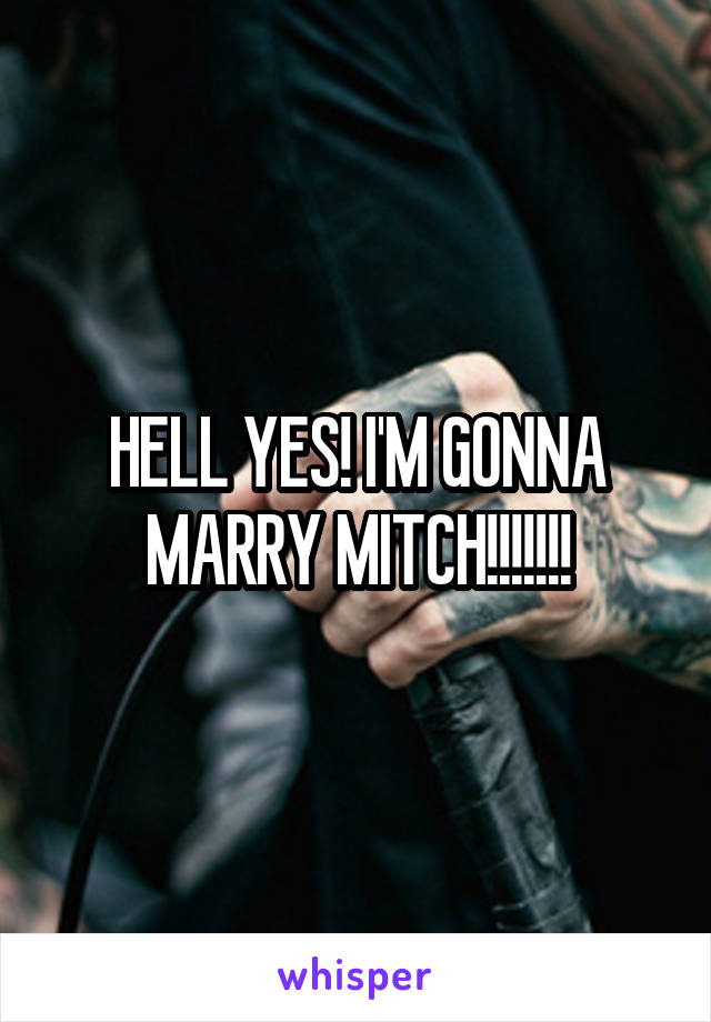 HELL YES! I'M GONNA MARRY MITCH!!!!!!!