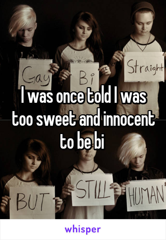 I was once told I was too sweet and innocent to be bi 