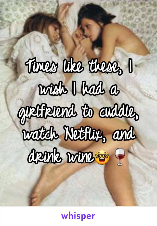 Times like these, I wish I had a girlfriend to cuddle, watch Netflix, and drink wine🤓🍷