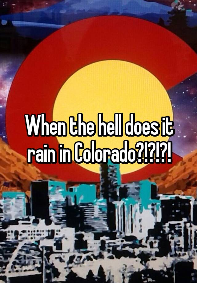 when-the-hell-does-it-rain-in-colorado